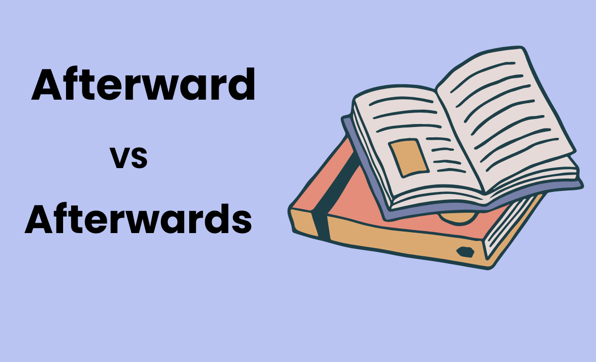 Afterward vs. Afterwards: Meaning, Usage & Key Differences