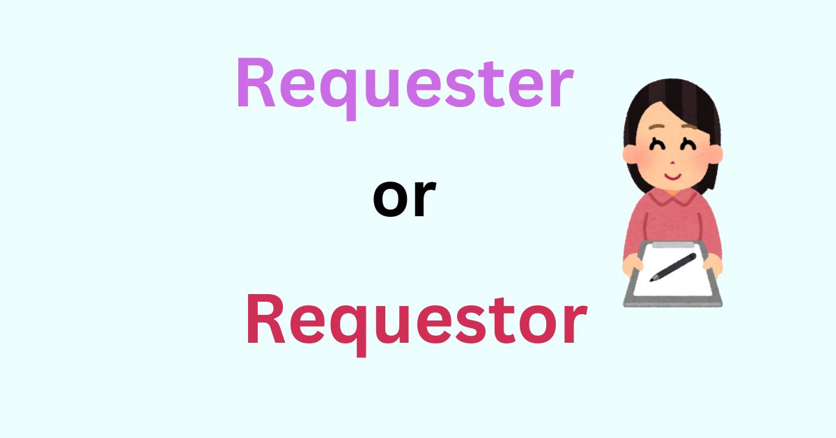 Requester or Requestor? A comparison of both terms with an illustration of a smiling woman holding a clipboard and pen.